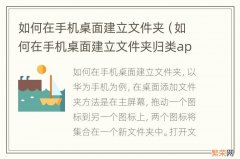 如何在手机桌面建立文件夹归类app 如何在手机桌面建立文件夹