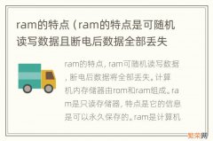 ram的特点是可随机读写数据且断电后数据全部丢失 ram的特点