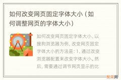 如何调整网页的字体大小 如何改变网页固定字体大小