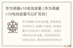 华为荣耀v10电池容量可以扩充吗 华为荣耀v10电池容量