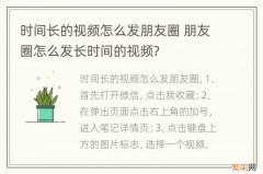 时间长的视频怎么发朋友圈 朋友圈怎么发长时间的视频?