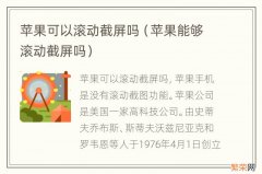 苹果能够滚动截屏吗 苹果可以滚动截屏吗