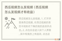 西瓜视频怎么发视频才有收益 西瓜视频怎么发视频