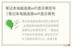 笔记本电脑连接wifi显示黄色感叹号 笔记本电脑连接wifi显示黄叹号