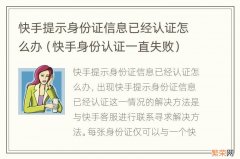 快手身份认证一直失败 快手提示身份证信息已经认证怎么办