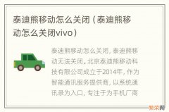 泰迪熊移动怎么关闭vivo 泰迪熊移动怎么关闭