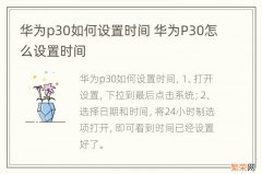 华为p30如何设置时间 华为P30怎么设置时间