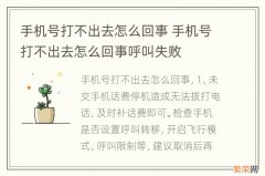 手机号打不出去怎么回事 手机号打不出去怎么回事呼叫失败