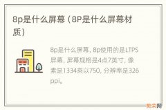 8P是什么屏幕材质 8p是什么屏幕