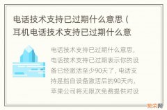 耳机电话技术支持已过期什么意思 电话技术支持已过期什么意思