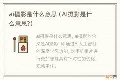 AI摄影是什么意思? ai摄影是什么意思