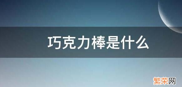 男生所说的巧克力棒是什么 巧克力棒是什么东西