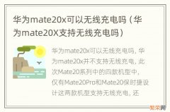 华为mate20X支持无线充电吗 华为mate20x可以无线充电吗