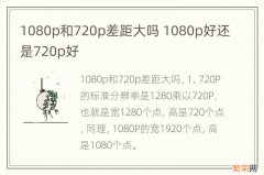 1080p和720p差距大吗 1080p好还是720p好