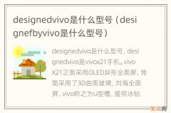 designefbyvivo是什么型号 designedvivo是什么型号