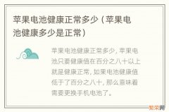 苹果电池健康多少是正常 苹果电池健康正常多少