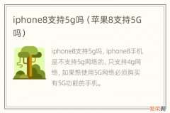 苹果8支持5G吗 iphone8支持5g吗