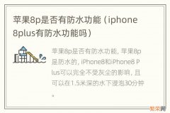 iphone8plus有防水功能吗 苹果8p是否有防水功能