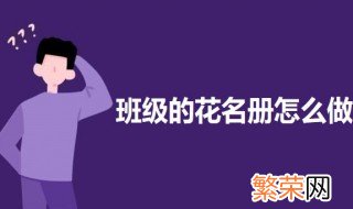 班级的花名册怎么做 班级的花名册的做法