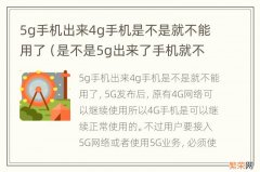 是不是5g出来了手机就不能用了 5g手机出来4g手机是不是就不能用了