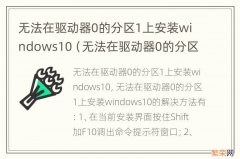 无法在驱动器0的分区1上安装windows10是什么原因 无法在驱动器0的分区1上安装windows10