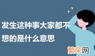 发生这种事大家都不想的是什么意思 发生这种事大家都不想的意思介绍