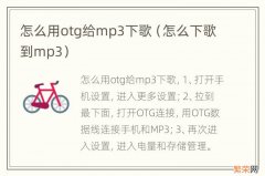 怎么下歌到mp3 怎么用otg给mp3下歌