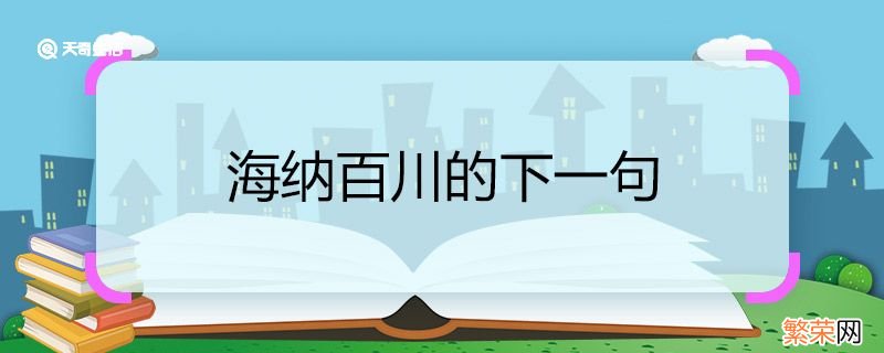 海纳百川的下一句 海纳百川的下一句是什么