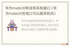 华为mate20充电口可以插耳机吗 华为mate20有没有耳机插口