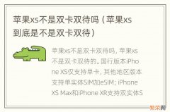 苹果xs到底是不是双卡双待 苹果xs不是双卡双待吗