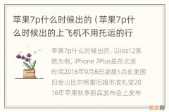 苹果7p什么时候出的上飞机不用托运的行李箱是多少寸的 苹果7p什么时候出的