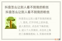 抖音怎么让别人看不到我的粉丝 抖音怎么让别人看不到我的粉丝列表