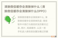 清除微信缓存会清除掉什么OPPO 清除微信缓存会清除掉什么