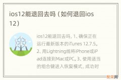 如何退回ios12 ios12能退回去吗