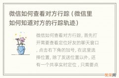 微信里如何知道对方的行踪轨迹 微信如何查看对方行踪