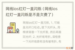 网线los红灯一直闪烁是不是欠费了 网线los红灯一直闪烁