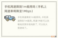 手机上网速率将降至1Mbps 手机网速降到1m能用吗