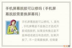 手机屏幕脱胶需要换屏幕吗 手机屏幕脱胶可以修吗