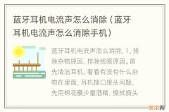 蓝牙耳机电流声怎么消除手机 蓝牙耳机电流声怎么消除