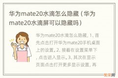 华为mate20水滴屏可以隐藏吗 华为mate20水滴怎么隐藏