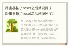 路由器按了reset之后就没网了 路由器按了reset之后就没网了用手机怎么设置