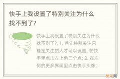 快手上我设置了特别关注为什么找不到了?