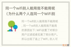 为什么两个人连同一个WiFi别人能用我不能 同一个wifi别人能用我不能用呢