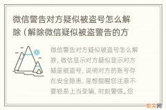 解除微信疑似被盗警告的方法 微信警告对方疑似被盗号怎么解除