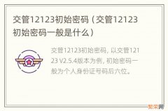 交管12123初始密码一般是什么 交管12123初始密码