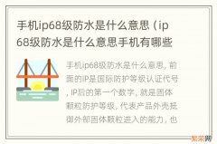 ip68级防水是什么意思手机有哪些 手机ip68级防水是什么意思