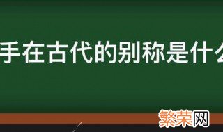 手在古代的别称是什么 古代手的别称叫什么