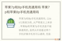 苹果7p和8p手机壳通用吗 苹果7p和苹果8p手机壳通用吗