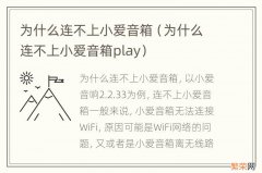 为什么连不上小爱音箱play 为什么连不上小爱音箱