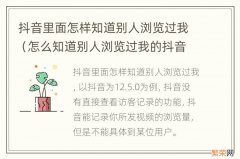 怎么知道别人浏览过我的抖音 抖音里面怎样知道别人浏览过我